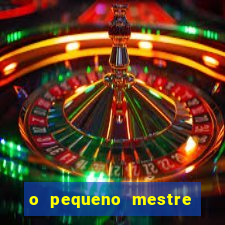 o pequeno mestre frases o pequeno mestre mensagens